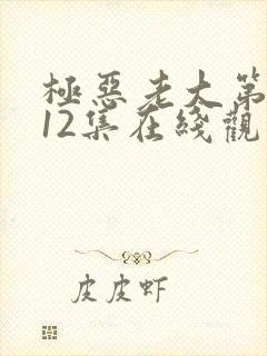 极恶老大第二季12集在线观看微博