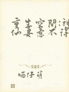 重生空间:神医仙妻惹不得免费阅读