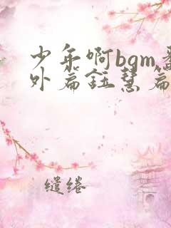 少年啊bgm番外篇钰慧篇