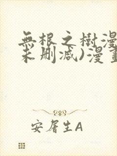 无根之树漫画(未删减)漫画免费观看