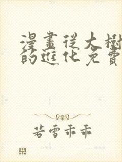 漫画从大树开始的进化免费阅读