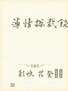 薄情总裁饶了我