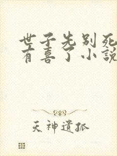 世子先别死夫人有喜了小说免费阅读