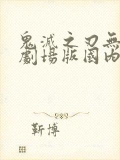 鬼灭之刃无限城剧场版国内能上映吗