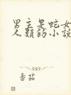 男主是蛇女主是人类的小说
