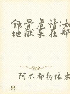 蚀骨危情:她从地狱来在哪连载