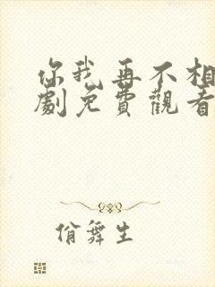 你我再不相见短剧免费观看全集