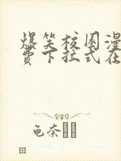 爆笑校园漫画免费下拉式在线阅读