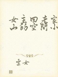 女主回老家承包山的空间小说