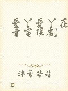 爱丫爱丫在线观看电视剧