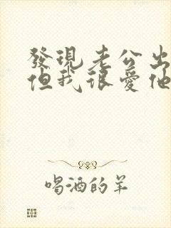 发现老公出轨了但我很爱他怎么办