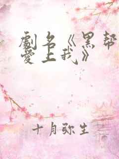 剧名《黑帮少爷爱上我》