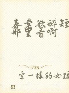 春棠欲醉短剧在哪里看啊