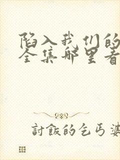 陷入我们的热恋全集哪里看