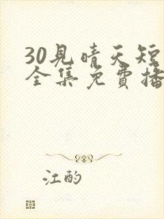 30见晴天短剧全集免费播放