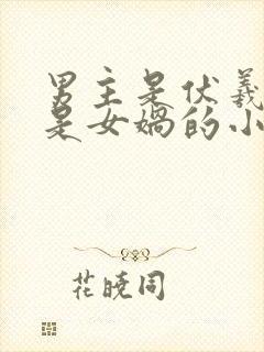 男主是伏羲妹妹是女娲的小说