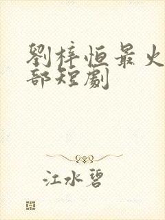 刘梓恒最火的三部短剧