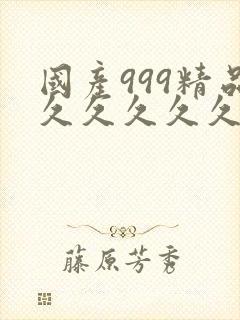 国产999精品久久久久久