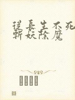 从长生不死开始斩妖除魔