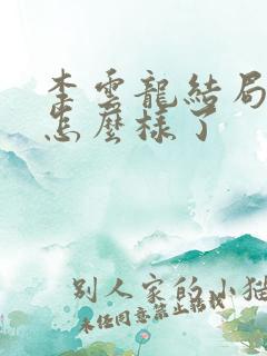 李云龙结局最后怎么样了