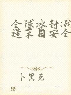 全球冰封:我打造末日安全所〈小说>