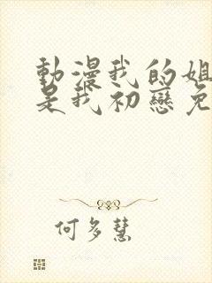 动漫我的姐姐不是我初恋免费观看