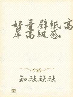 好看壁纸高清全屏高级感