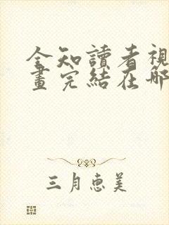 全知读者视角漫画完结在哪里看