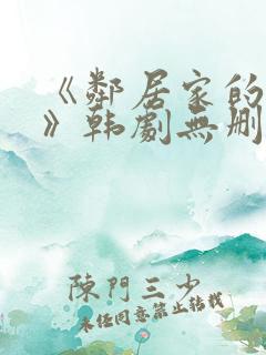 《邻居家的妻子》韩剧无删减