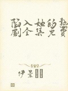 陷入她的热恋短剧全集免费播放