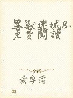 异兽迷城8小说免费阅读