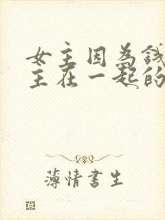 女主因为钱跟男主在一起的小说