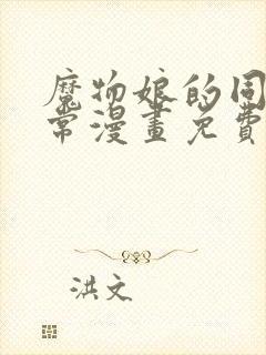 魔物娘的同居日常漫画免费观看完整版