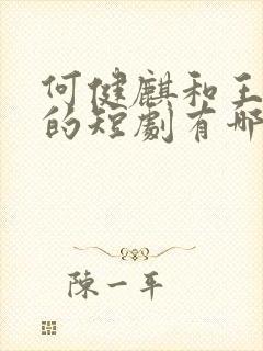 何健麒和王格格的短剧有哪些