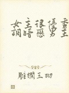 女主很优秀且低调暗恋男主