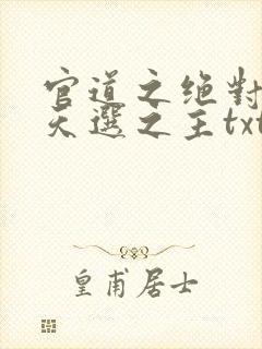 官道之绝对权力天选之主txt