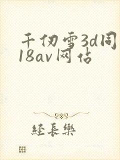 千仞雪3d同人18av网站