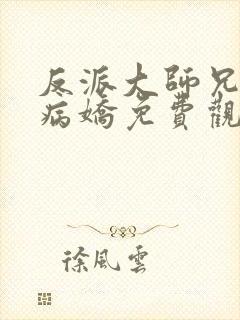 反派大师兄全是病娇免费观看