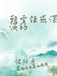 朝雪录燕泽是谁演的