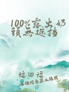 100%露出奶头无遮挡