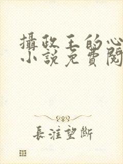 摄政王的心尖宠小说免费阅读