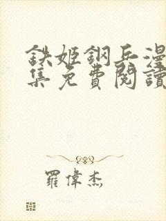 铁姬钢兵漫画全集免费阅读下拉式