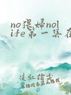 no猥妇nolife第一集在线