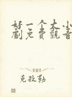 好一个大小姐短剧免费观看完整版