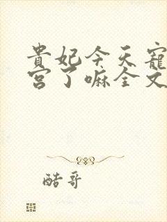 贵妃今天宠冠后宫了嘛全文免费阅读