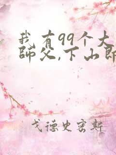 我有99个大佬师父,下山即无敌叶北辰叫