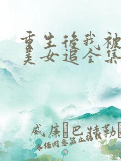 重生后我被病娇美女追全集多少集?