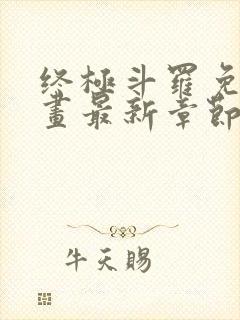 终极斗罗免费漫画最新章节