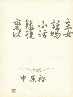 变态小说主角可以复活吗女生