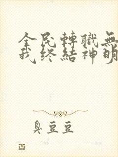 全民转职无职的我终结神明漫画